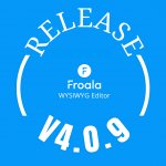 Graphic announcing Froala WYSIWYG Editor Release V4.0.9 on a blue background.